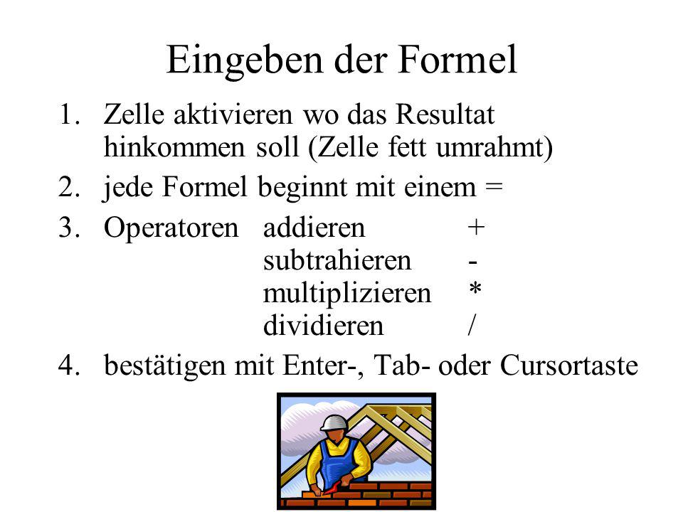 Eingeben der Formel Zelle aktivieren wo das Resultat hinkommen soll (Zelle fett umrahmt) jede Formel beginnt mit einem =
