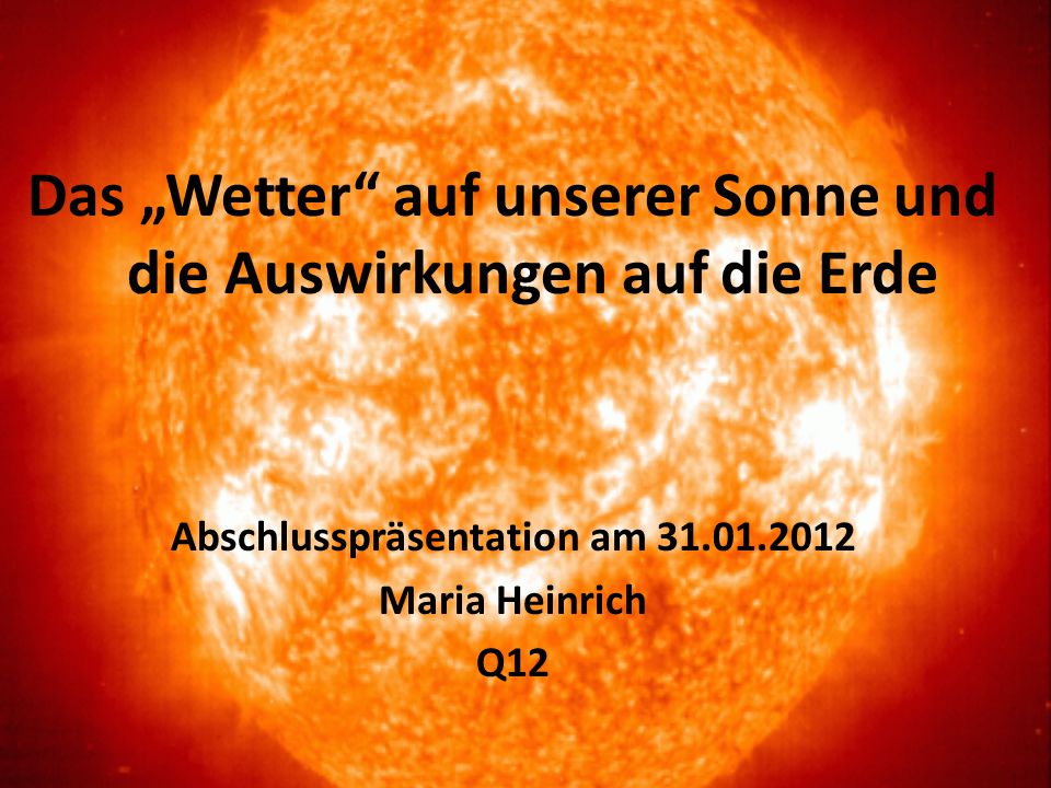Das „Wetter auf unserer Sonne und die Auswirkungen auf die Erde