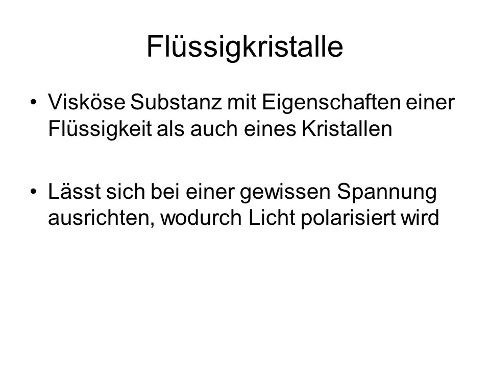 Flüssigkristalle Visköse Substanz mit Eigenschaften einer Flüssigkeit als auch eines Kristallen.