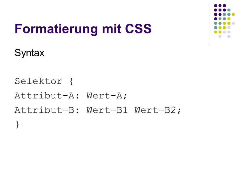 Formatierung mit CSS Syntax Selektor { Attribut-A: Wert-A;