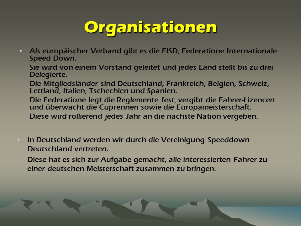 Organisationen Als europäischer Verband gibt es die FISD, Federatione Internationale Speed Down.