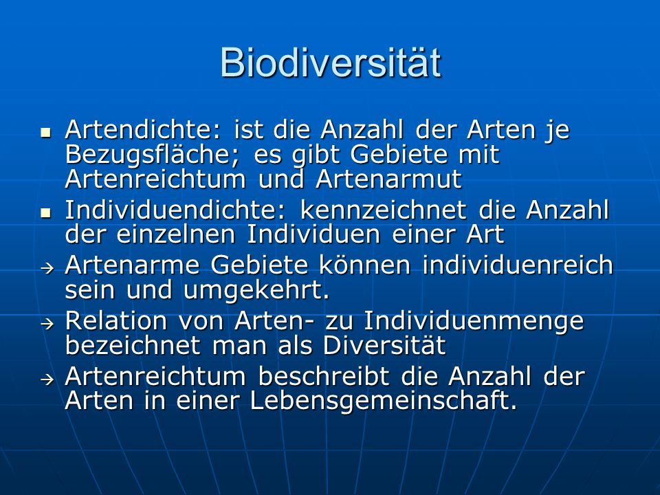 Biodiversität Artendichte: ist die Anzahl der Arten je Bezugsfläche; es gibt Gebiete mit Artenreichtum und Artenarmut.