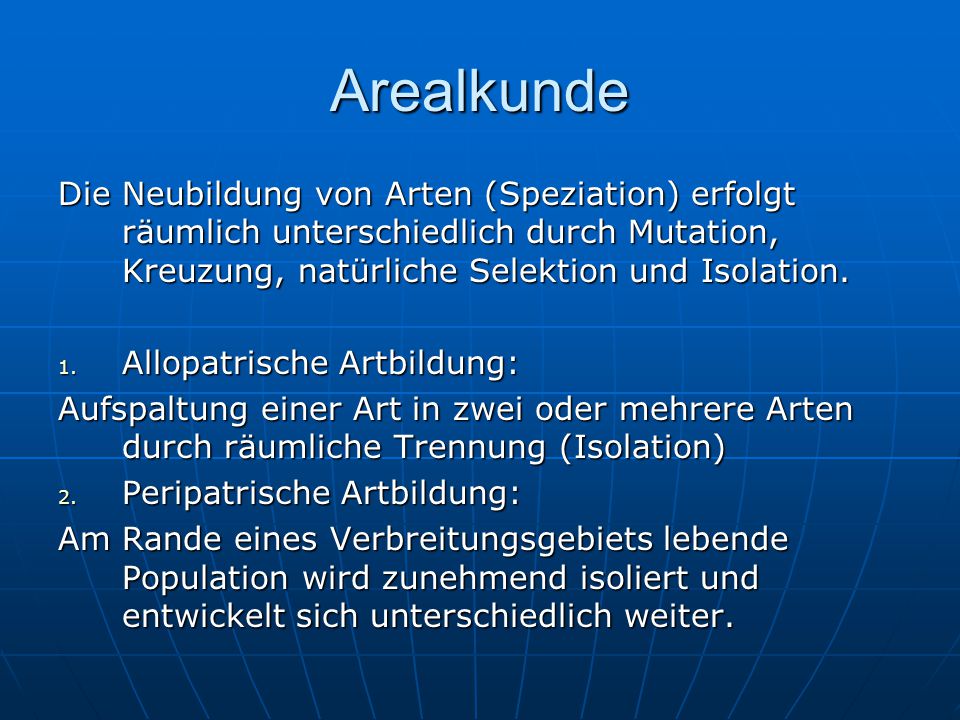 Arealkunde Die Neubildung von Arten (Speziation) erfolgt räumlich unterschiedlich durch Mutation, Kreuzung, natürliche Selektion und Isolation.