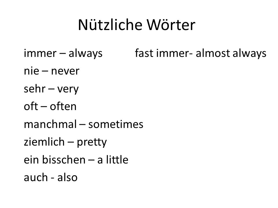 Nützliche Wörter immer – always fast immer- almost always nie – never