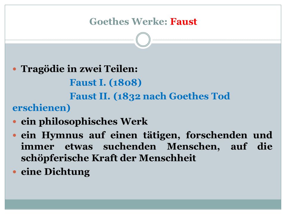 Goethes Werke: Faust Tragödie in zwei Teilen: Faust I. (1808) Faust II. (1832 nach Goethes Tod erschienen)