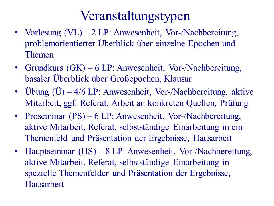 Veranstaltungstypen Vorlesung (VL) – 2 LP: Anwesenheit, Vor-/Nachbereitung, problemorientierter Überblick über einzelne Epochen und Themen.