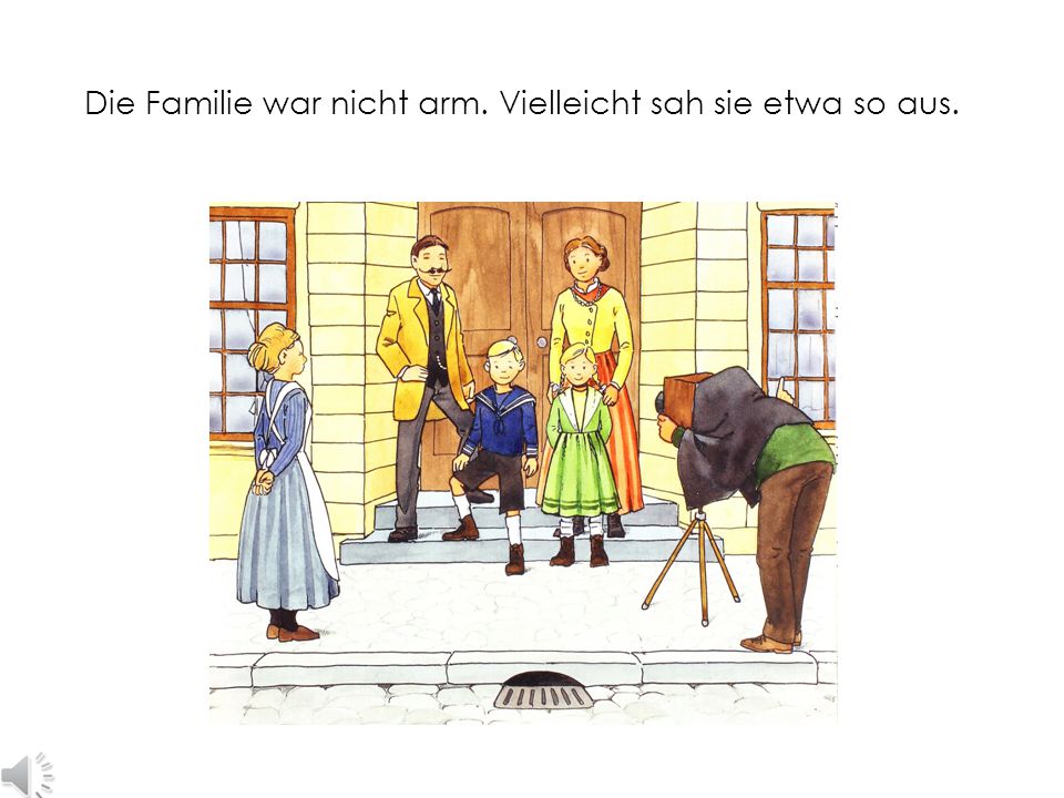 Die Familie war nicht arm. Vielleicht sah sie etwa so aus.