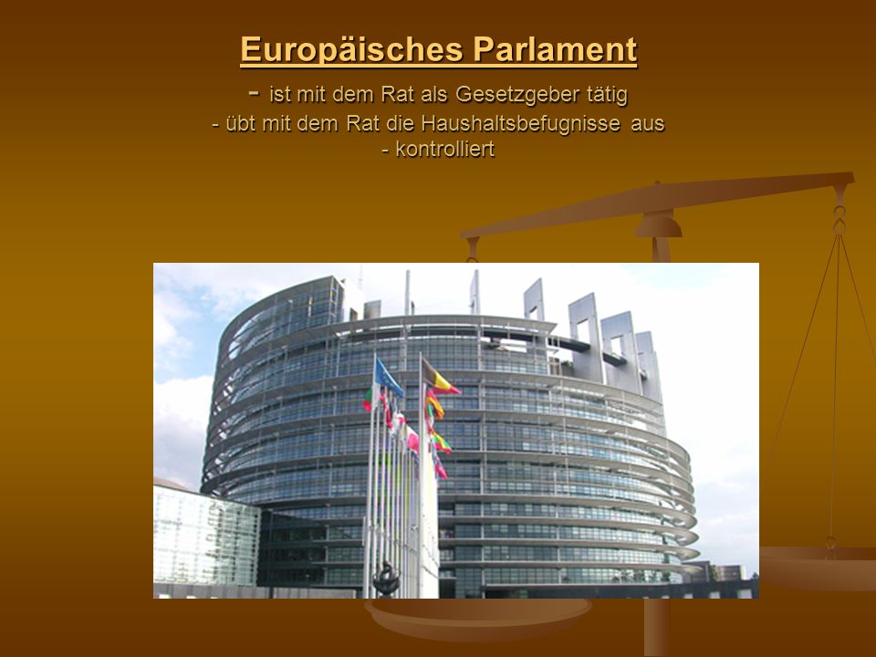 Europäisches Parlament - ist mit dem Rat als Gesetzgeber tätig - übt mit dem Rat die Haushaltsbefugnisse aus - kontrolliert
