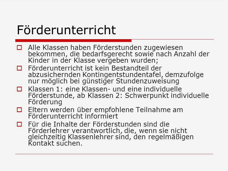 Förderunterricht Alle Klassen haben Förderstunden zugewiesen bekommen, die bedarfsgerecht sowie nach Anzahl der Kinder in der Klasse vergeben wurden;