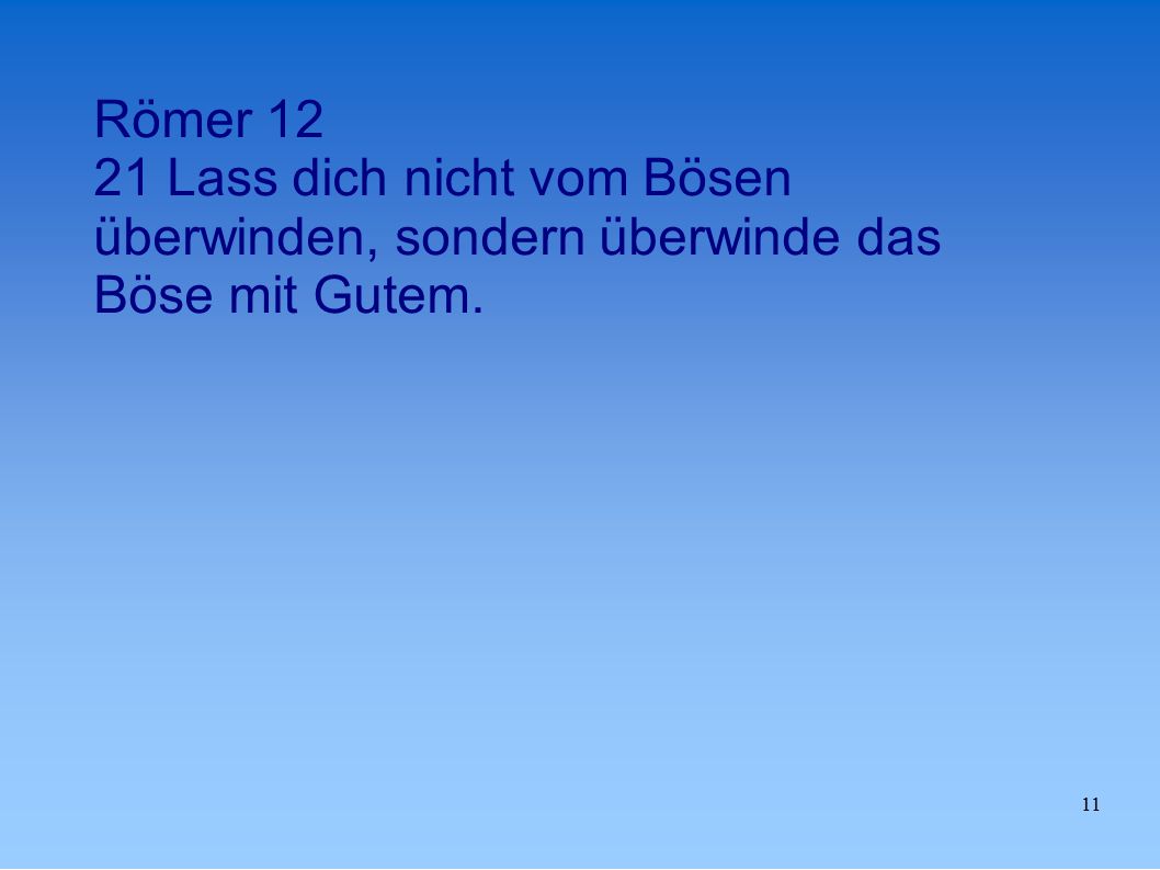 Römer Lass dich nicht vom Bösen überwinden, sondern überwinde das Böse mit Gutem.