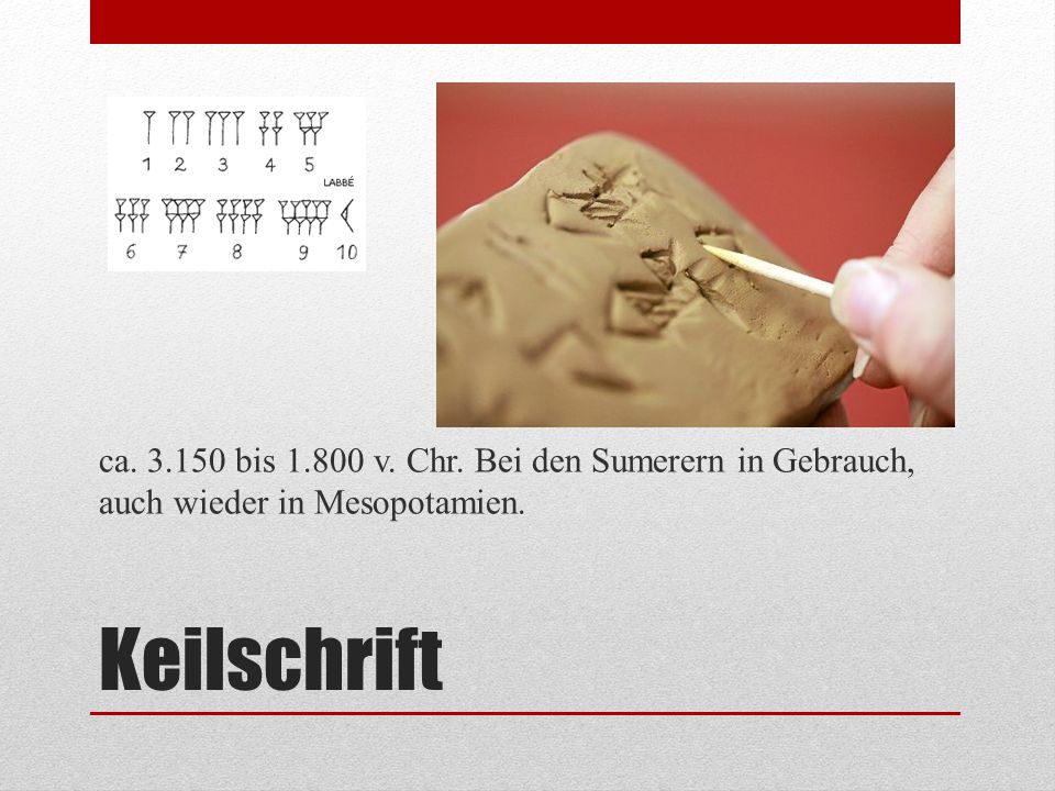 ca bis v. Chr. Bei den Sumerern in Gebrauch, auch wieder in Mesopotamien.
