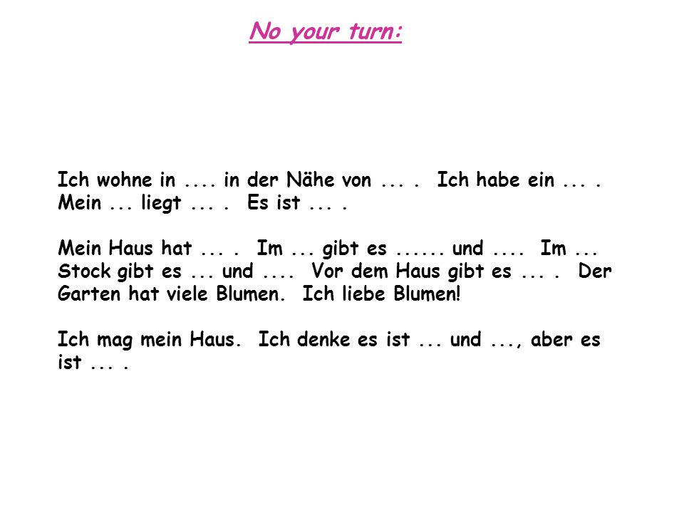 No your turn: Ich wohne in .... in der Nähe von Ich habe ein Mein ... liegt Es ist