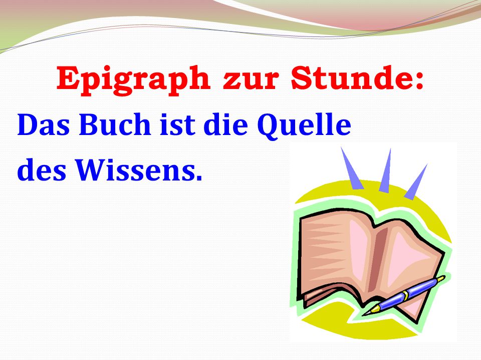 Epigraph zur Stunde: Das Buch ist die Quelle des Wissens.