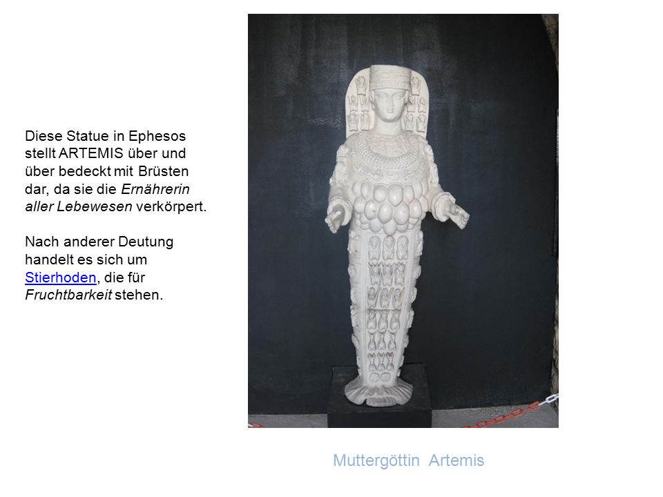 Diese Statue in Ephesos stellt ARTEMIS über und über bedeckt mit Brüsten dar, da sie die Ernährerin aller Lebewesen verkörpert.