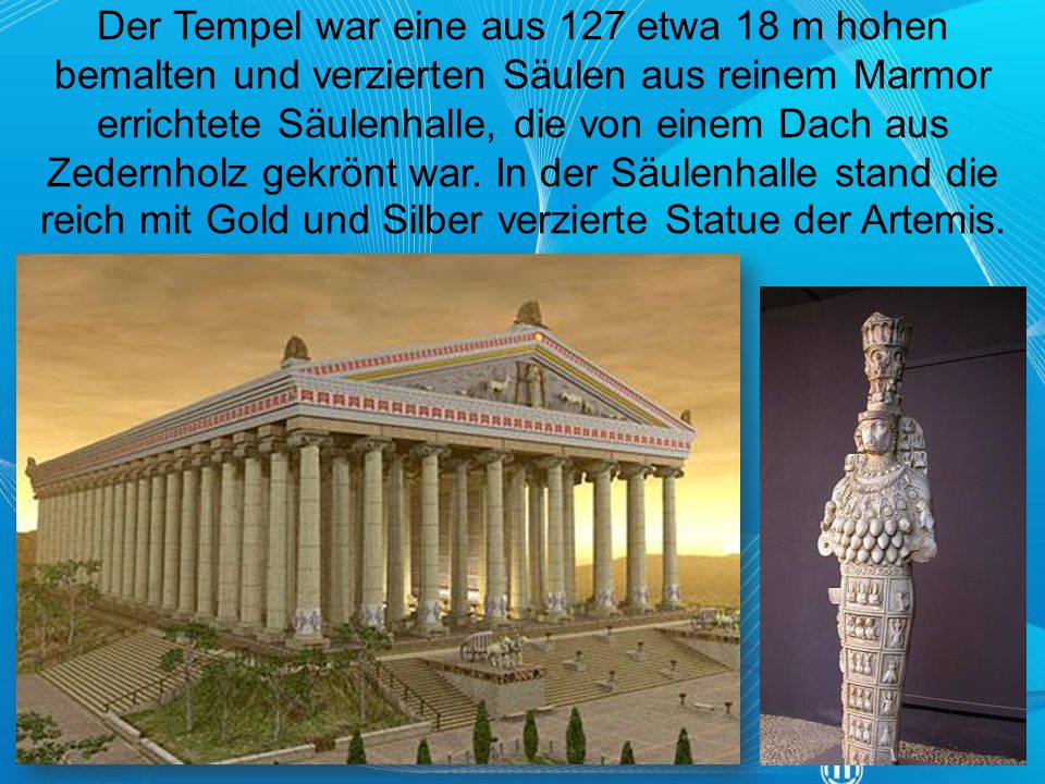 Der Tempel war eine aus 127 etwa 18 m hohen bemalten und verzierten Säulen aus reinem Marmor errichtete Säulenhalle, die von einem Dach aus Zedernholz gekrönt war.