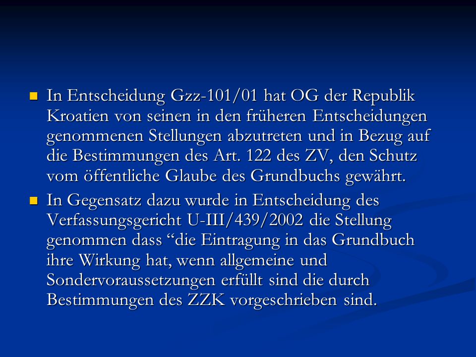 In Entscheidung Gzz-101/01 hat OG der Republik Kroatien von seinen in den früheren Entscheidungen genommenen Stellungen abzutreten und in Bezug auf die Bestimmungen des Art. 122 des ZV, den Schutz vom öffentliche Glaube des Grundbuchs gewährt.