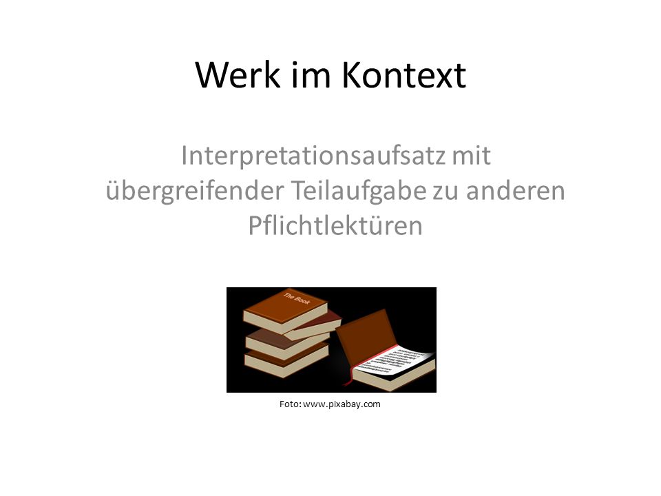 Werk im Kontext Werk im Kontext. Interpretationsaufsatz mit übergreifender Teilaufgabe zu anderen Pflichtlektüren.
