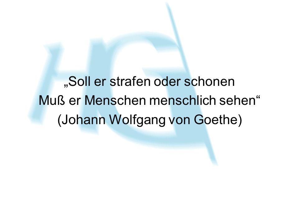„Soll er strafen oder schonen Muß er Menschen menschlich sehen