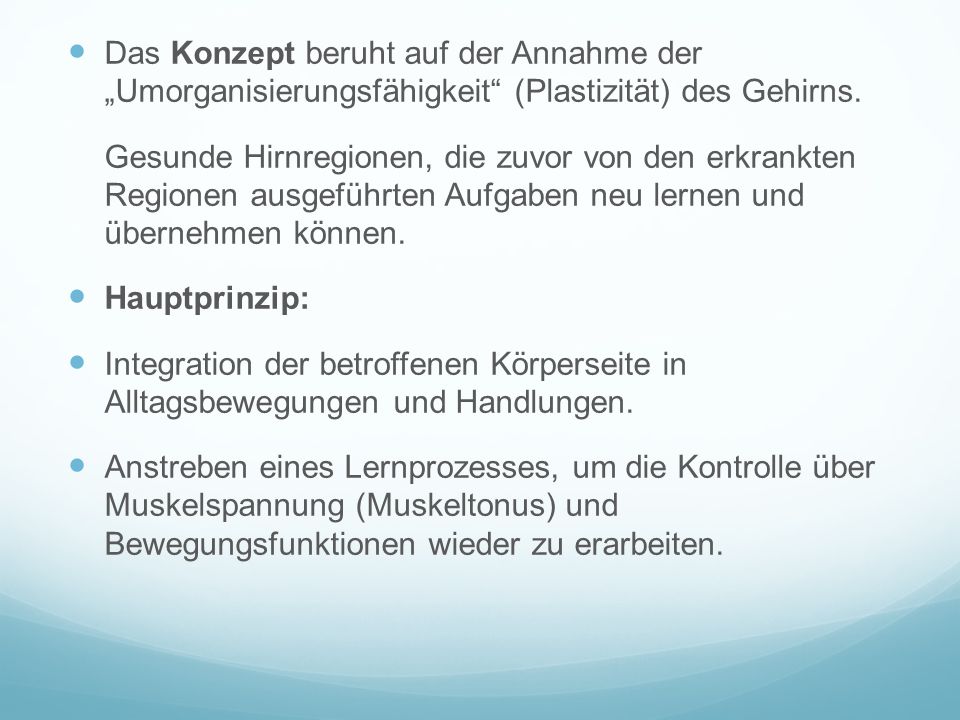 Das Konzept beruht auf der Annahme der „Umorganisierungsfähigkeit (Plastizität) des Gehirns.