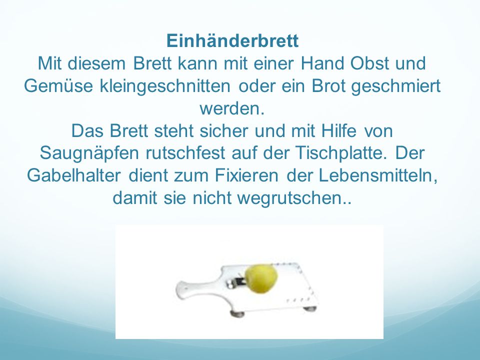 Einhänderbrett Mit diesem Brett kann mit einer Hand Obst und Gemüse kleingeschnitten oder ein Brot geschmiert werden.