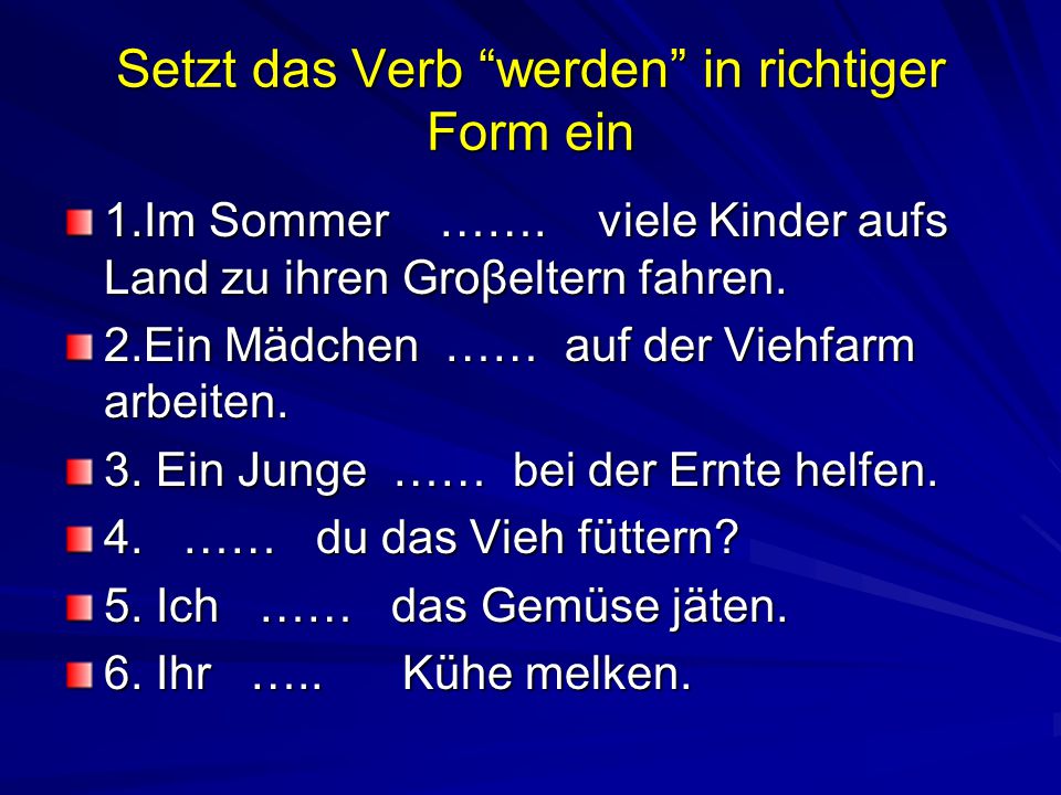 Setzt das Verb werden in richtiger Form ein
