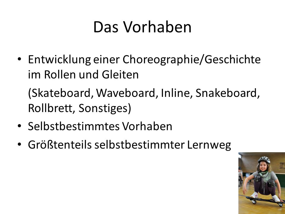 Das Vorhaben Entwicklung einer Choreographie/Geschichte im Rollen und Gleiten. (Skateboard, Waveboard, Inline, Snakeboard, Rollbrett, Sonstiges)