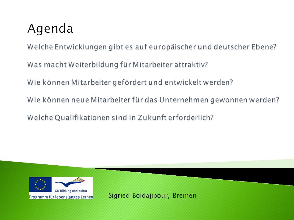 Agenda Welche Entwicklungen gibt es auf europäischer und deutscher Ebene Was macht Weiterbildung für Mitarbeiter attraktiv Wie können Mitarbeiter gefördert und entwickelt werden Wie können neue Mitarbeiter für das Unternehmen gewonnen werden Welche Qualifikationen sind in Zukunft erforderlich