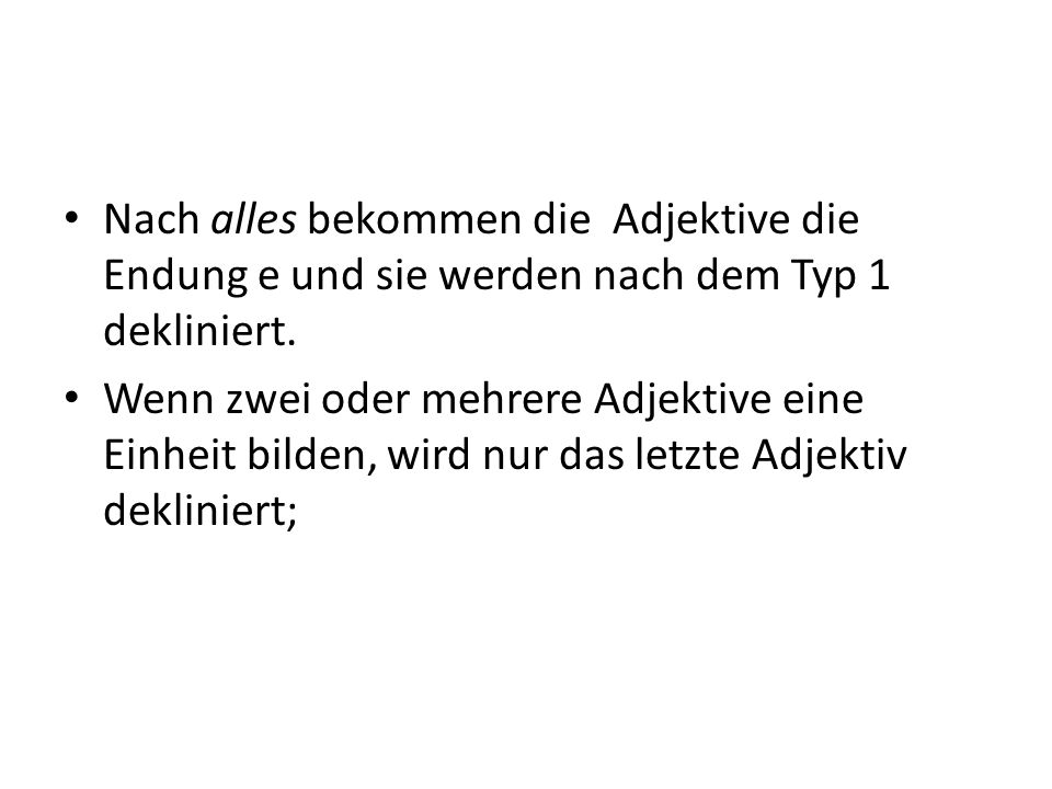 Nach alles bekommen die Adjektive die Endung e und sie werden nach dem Typ 1 dekliniert.