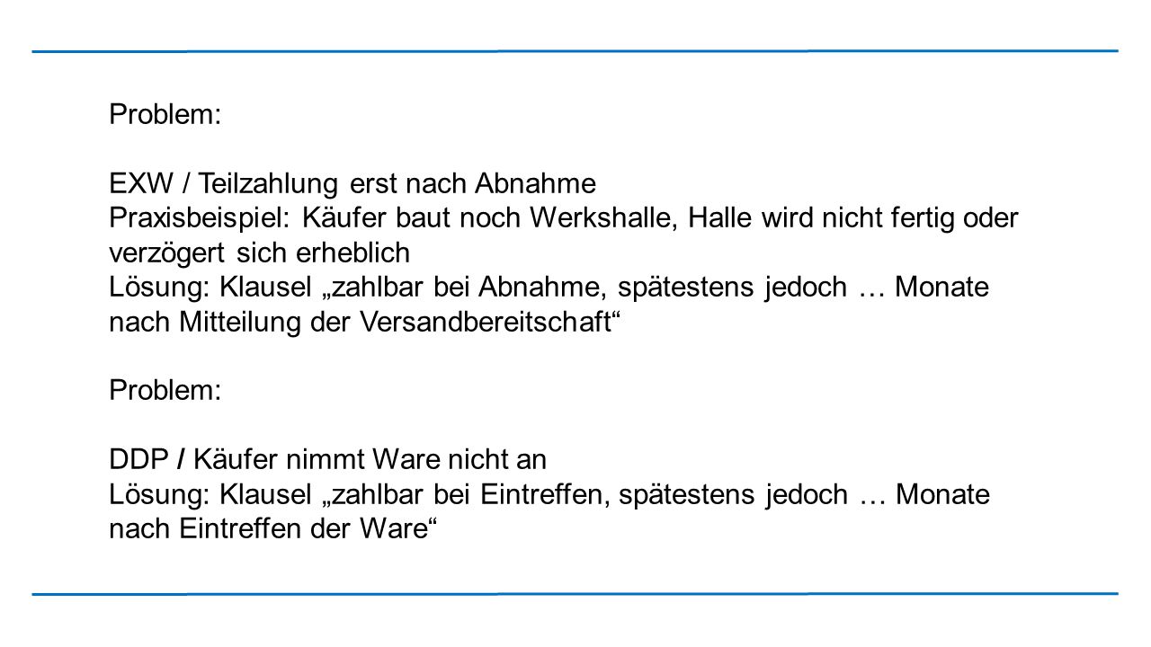 Problem: EXW / Teilzahlung erst nach Abnahme. Praxisbeispiel: Käufer baut noch Werkshalle, Halle wird nicht fertig oder verzögert sich erheblich.