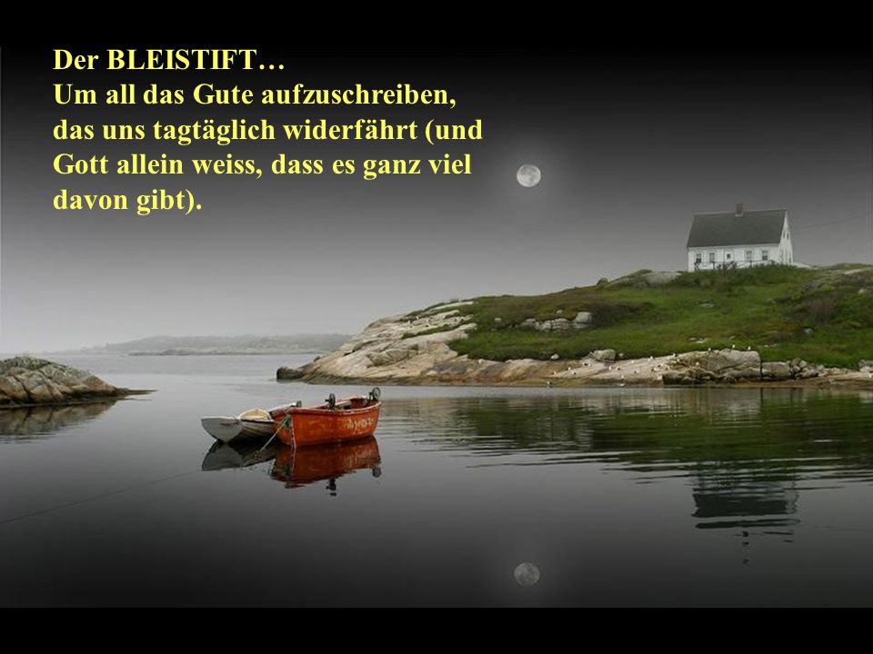 Der BLEISTIFT… Um all das Gute aufzuschreiben, das uns tagtäglich widerfährt (und Gott allein weiss, dass es ganz viel davon gibt).