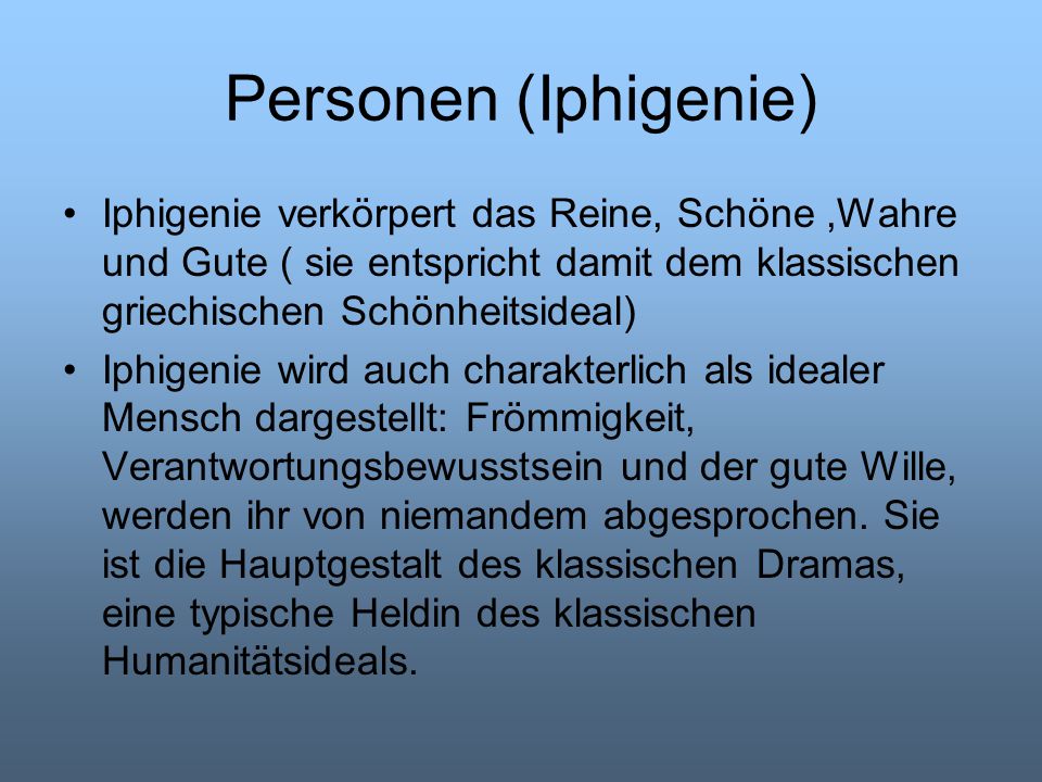 Personen (Iphigenie) Iphigenie verkörpert das Reine, Schöne ,Wahre und Gute ( sie entspricht damit dem klassischen griechischen Schönheitsideal)