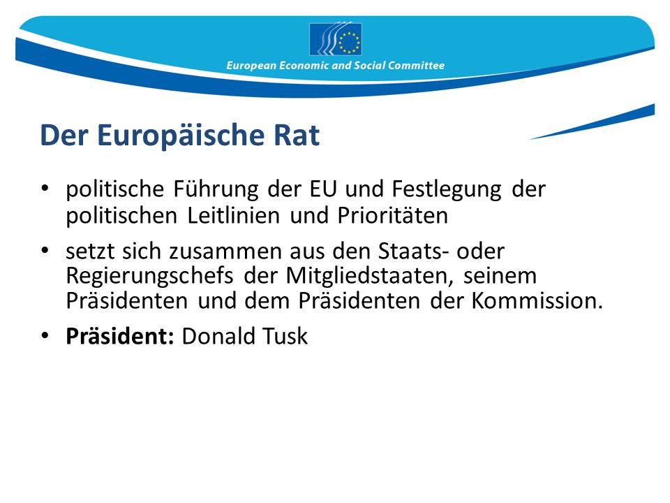 Der Europäische Rat politische Führung der EU und Festlegung der politischen Leitlinien und Prioritäten.