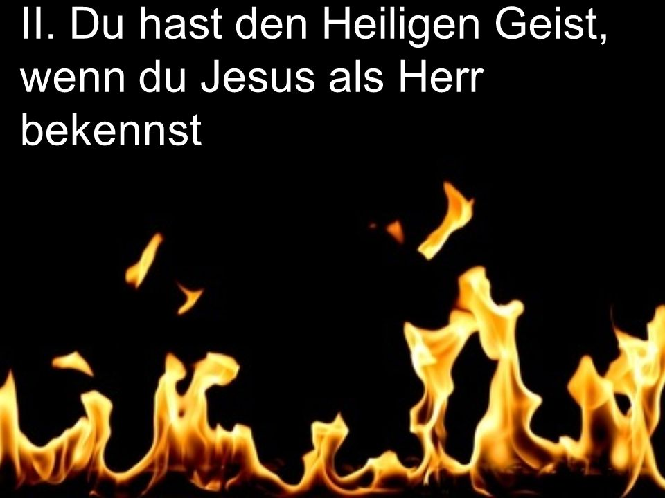 II. Du hast den Heiligen Geist, wenn du Jesus als Herr bekennst