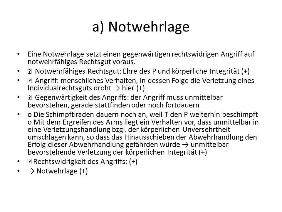 a) Notwehrlage Eine Notwehrlage setzt einen gegenwärtigen rechtswidrigen Angriff auf notwehrfähiges Rechtsgut voraus.