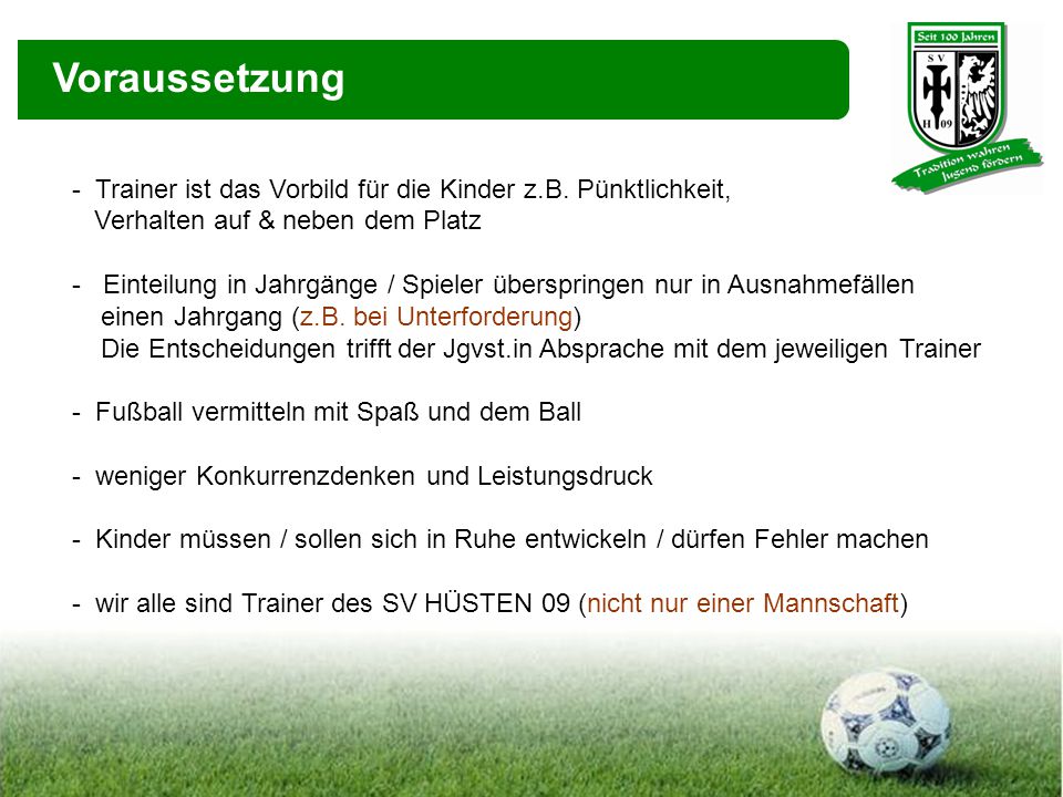 Voraussetzung - Trainer ist das Vorbild für die Kinder z.B. Pünktlichkeit, Verhalten auf & neben dem Platz.