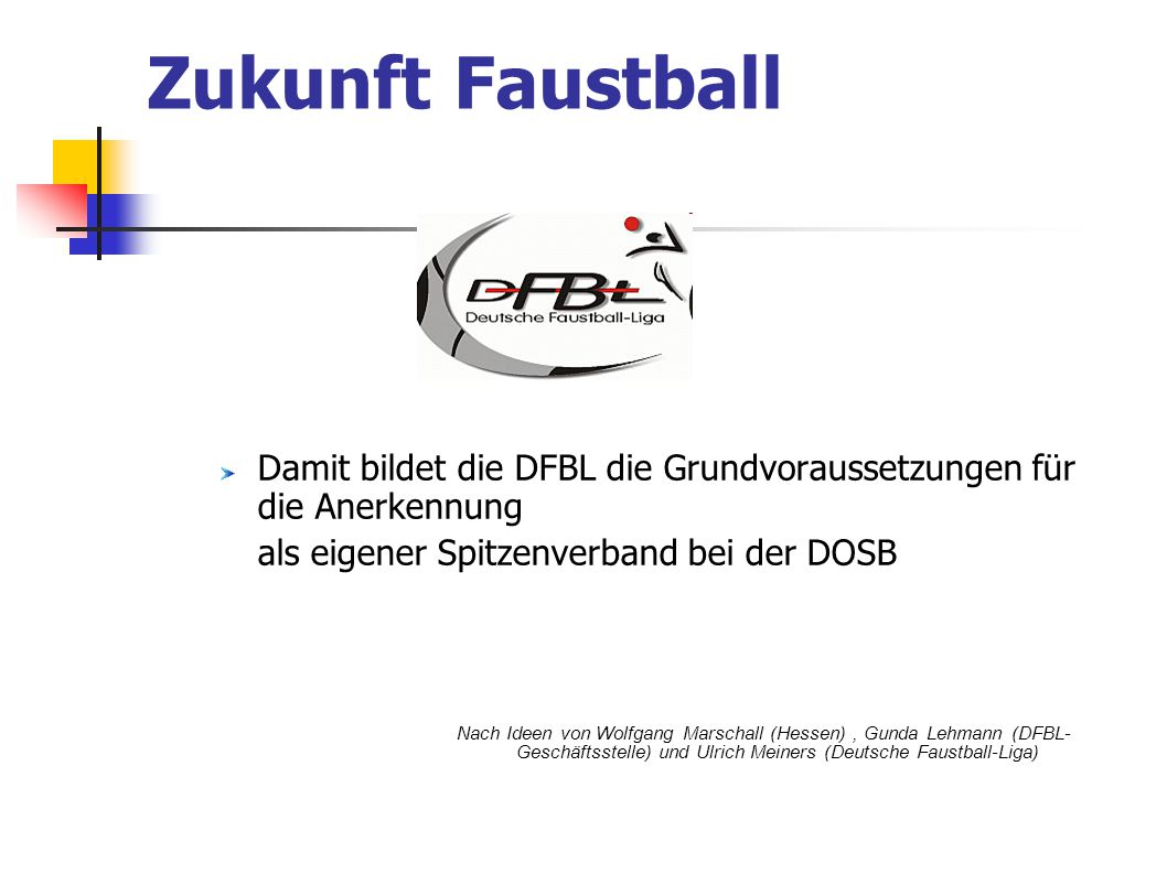 Zukunft Faustball Damit bildet die DFBL die Grundvoraussetzungen für die Anerkennung. als eigener Spitzenverband bei der DOSB.
