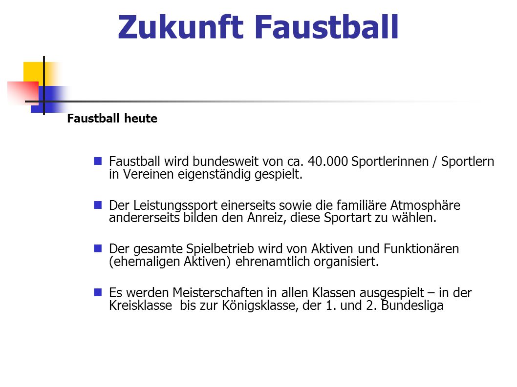 Zukunft Faustball Faustball heute. Faustball wird bundesweit von ca Sportlerinnen / Sportlern in Vereinen eigenständig gespielt.