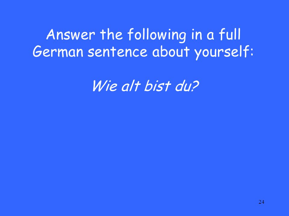 Answer the following in a full German sentence about yourself: Wie alt bist du