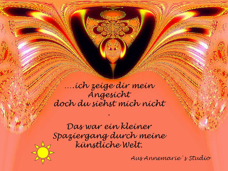 ….ich zeige dir mein Angesicht doch du siehst mich nicht .