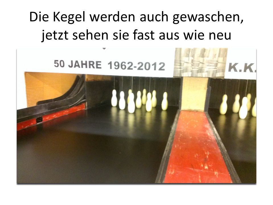 Die Kegel werden auch gewaschen, jetzt sehen sie fast aus wie neu