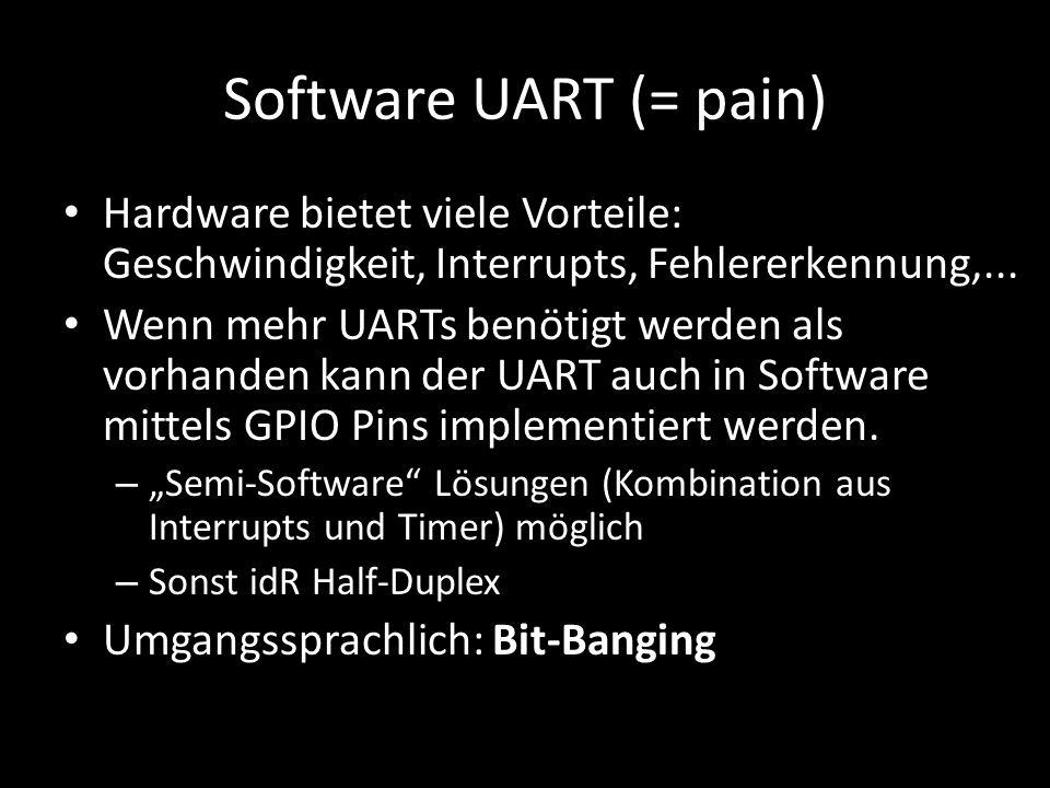 Software UART (= pain) Hardware bietet viele Vorteile: Geschwindigkeit, Interrupts, Fehlererkennung,...