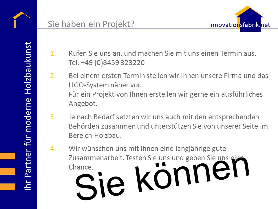Sie haben ein Projekt Rufen Sie uns an, und machen Sie mit uns einen Termin aus. Tel. +49 (0)