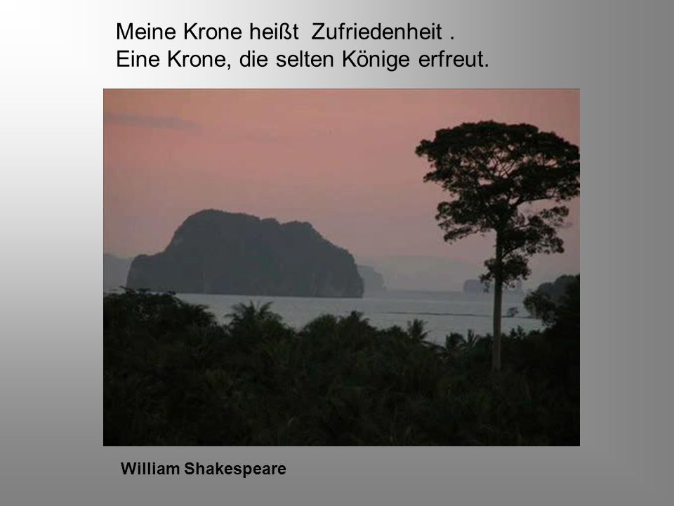 Meine Krone heißt Zufriedenheit . Eine Krone, die selten Könige erfreut.