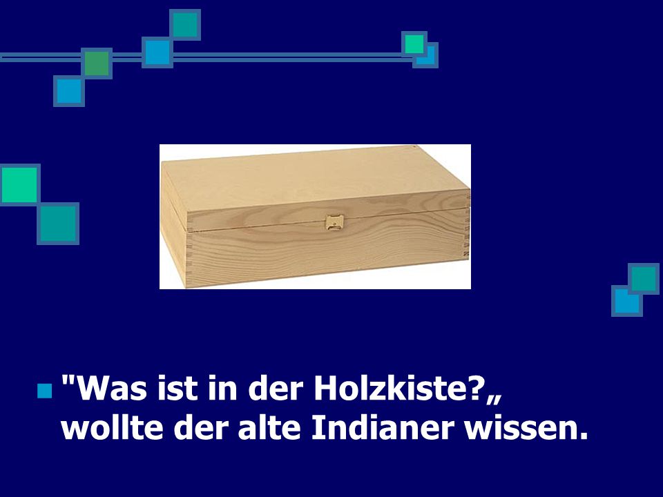 Was ist in der Holzkiste „ wollte der alte Indianer wissen.