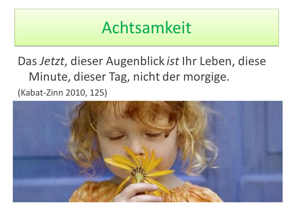 Achtsamkeit Das Jetzt, dieser Augenblick ist Ihr Leben, diese Minute, dieser Tag, nicht der morgige.