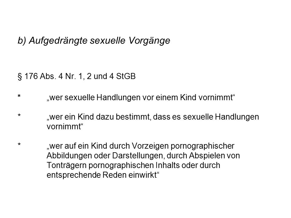 b) Aufgedrängte sexuelle Vorgänge § 176 Abs. 4 Nr. 1, 2 und 4 StGB