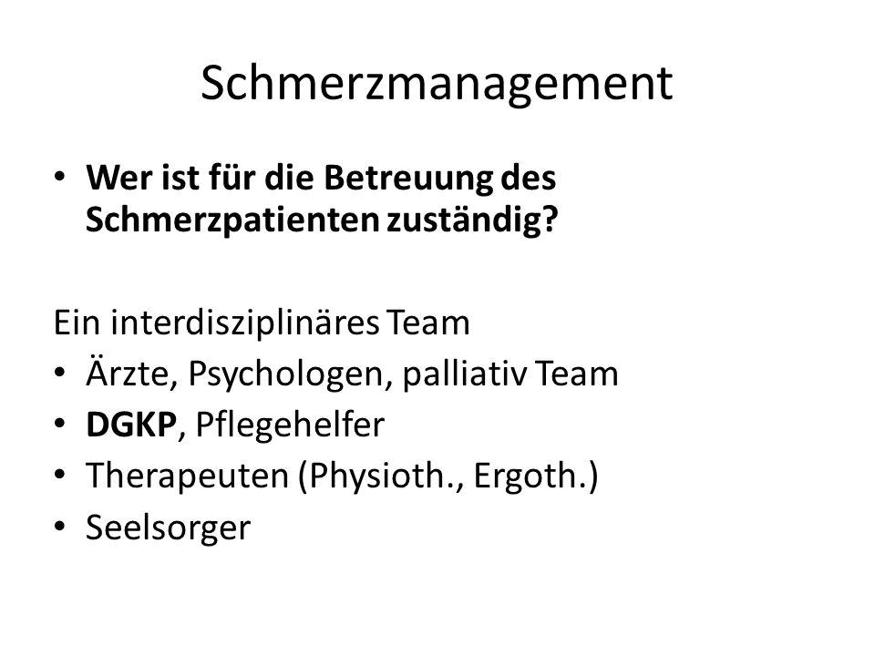Schmerzmanagement Wer ist für die Betreuung des Schmerzpatienten zuständig Ein interdisziplinäres Team.