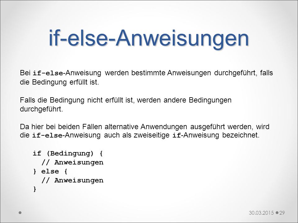 if-else-Anweisungen Bei if-else-Anweisung werden bestimmte Anweisungen durchgeführt, falls die Bedingung erfüllt ist.