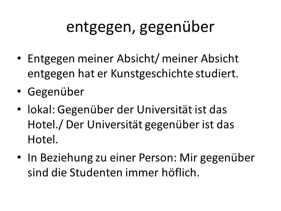 entgegen, gegenüber Entgegen meiner Absicht/ meiner Absicht entgegen hat er Kunstgeschichte studiert.