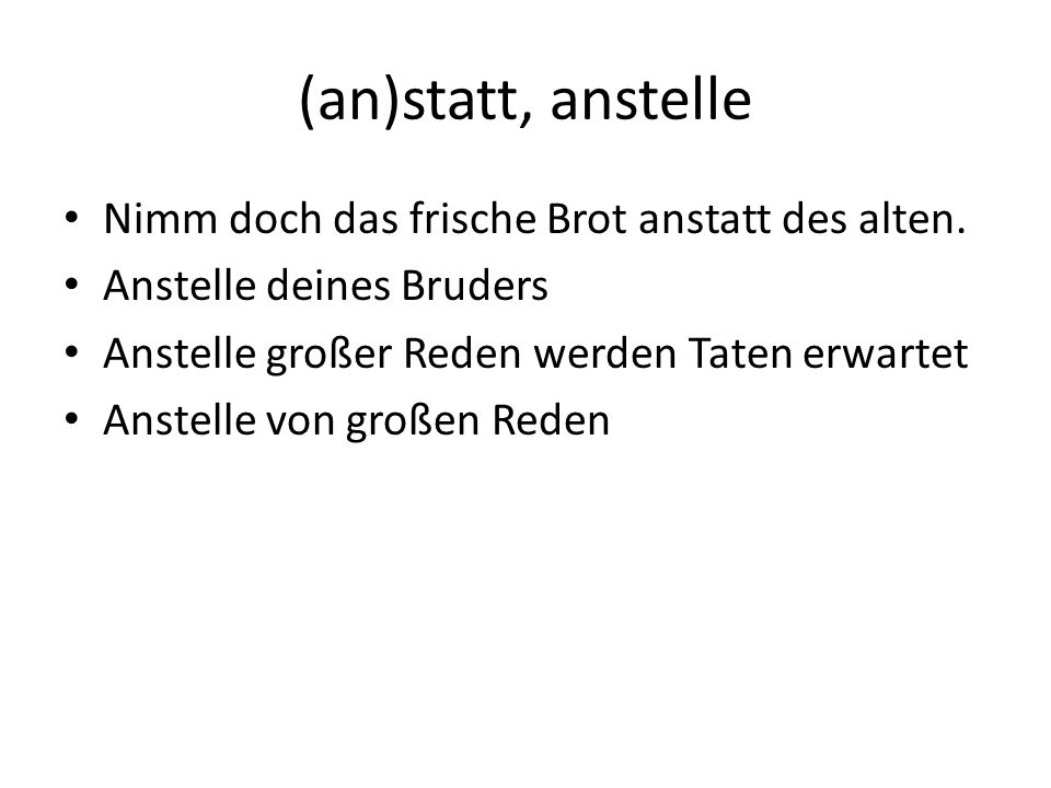 (an)statt, anstelle Nimm doch das frische Brot anstatt des alten.